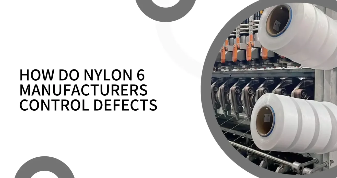 How Do Nylon 6 Manufacturers Control Defects