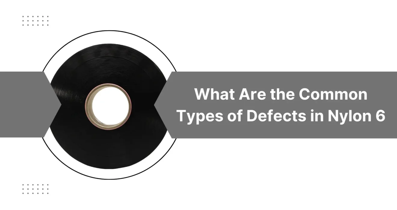 What Are the Common Types of Defects in Nylon 6 Products